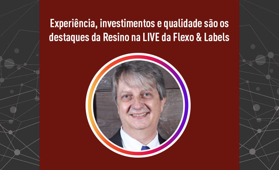 Experiência, investimentos e qualidade são os destaques da Resino na LIVE da Flexo & Labels 2021